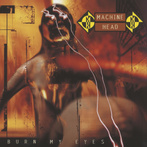 Machine Head "Burn My Eyes"