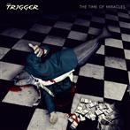 Trigger, The "The Time Of Miracles"