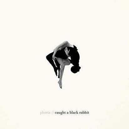 Phoria "Caught a Black Rabbit"