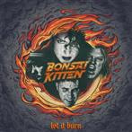 Bonsai Kitten "Let It Burn"