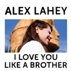 Lahey, Alex "I Love You Like A Brother Lp"