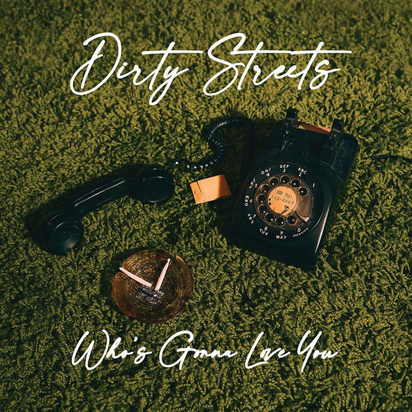 Dirty Streets "Who's Gonna Love You"