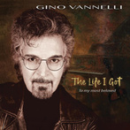 Vannelli, Gino "The Life I Got To My Most Beloved"