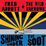 Abbott, Fred and The Wild Unknown "Shining Under The Soot"