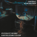 Visceral Evisceration "Incessant Desire For Palatable Flesh"