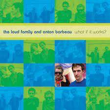 Loud Family And Anton Barbeau, The "What If It Works?"