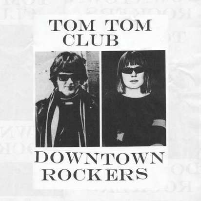 Tom Tom Club "Downtown Rockers"