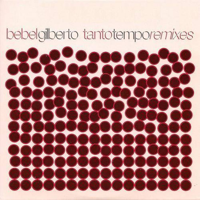 Bebel Gilberto "Tanto Tempo Remixes"