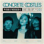 Concrete Castles "Wish I Missed U"