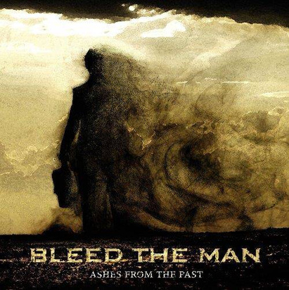 Bleed The Man "Ashes From The Past"