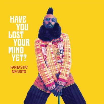 Fantastic Negrito - Have You Lost Your Mind Yet