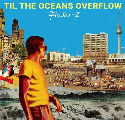 Fischer-Z "Til The Oceans Overflow LP"