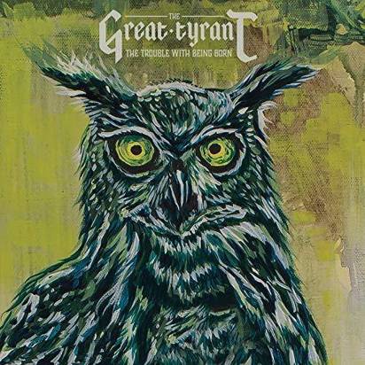 Great Tyrant, The "The Trouble With Being Born Lp"