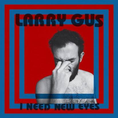 Gus, Larry "I Need New Eyes"