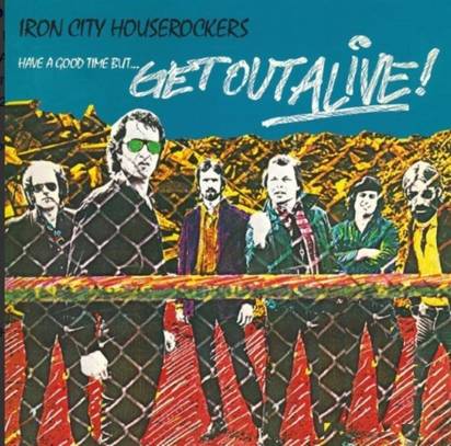 Iron City Houserockers "Have A Good Time But... Get Out Alive!"