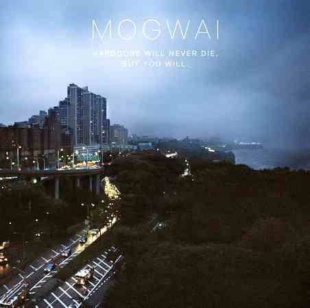 Mogwai "Hardcore Will Never Die But You Will"