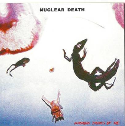 Nuclear Death "Harmony Drinks Of Me"