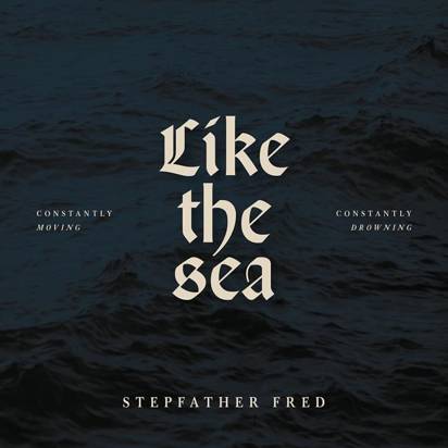 Stepfather Fred "Like The Sea-Constantly Moving Constantly Drownin"