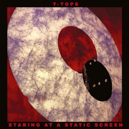 T-Tops "Staring At A Static Screen"