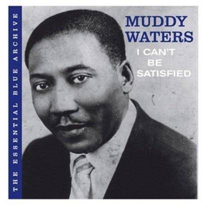 Waters, Muddy "I Can'T Be Satisfied"
